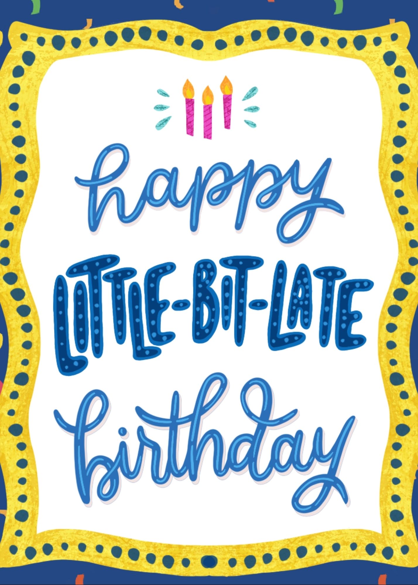 Happy Little Bit Late Birthday