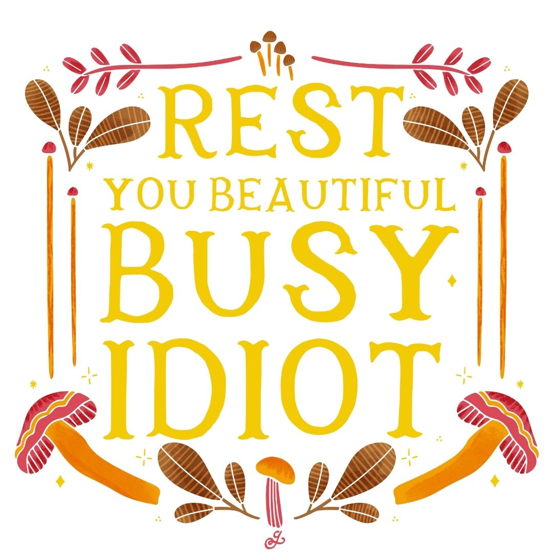 Rest You Beautiful Busy Idiot